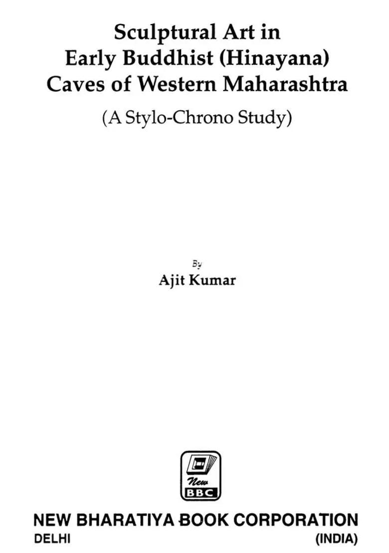 Sculptural Art In Early Buddhist (Hinayana) Caves of Western Maharashtra (A Stylo-Chrono Study) - Indya