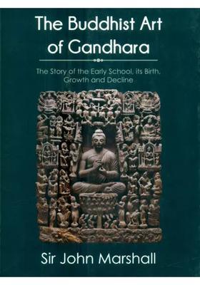 The Buddhist Art of Gandhara- The Story of the Early School, Its Birth, Growth and Decline