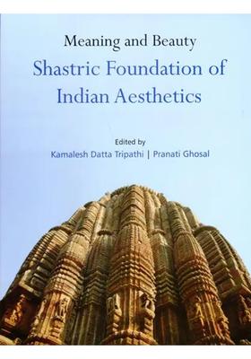 Meaning and Beauty Shastric Foundation of Indian Aesthetics