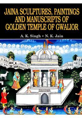 Jaina Sculptures Paintings and Manuscripts of Golden Temple of Gwalior