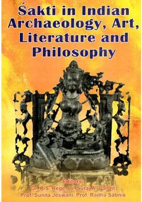 Sakti in Indian Archaeology, Art, Literature and Philosophy (Proceedings of the Seminar Organized by Sathaye College, Mumbai)