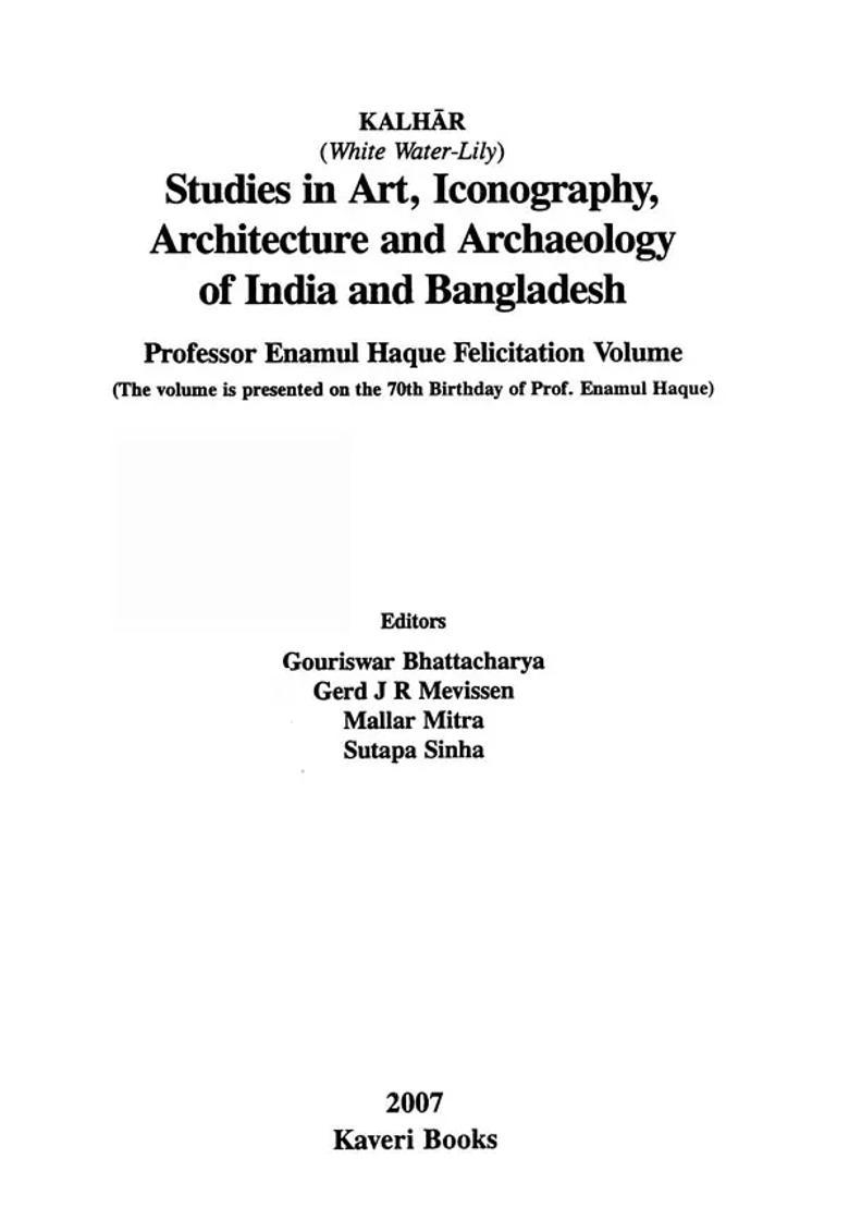 Studies in Art, Iconography, Architecture and Archaeology of India and Bangladesh- Kalhar White Water- Lily: Professor Enamul Haque Felicitation Volume (The Volume is Presented on the 70th Birthday of Prof. Enamul Haque) - Indya