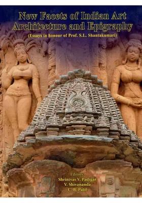 New Facets of Indian Art- Architecture and Epigraphy (Essays in Honour of Prof. S.L. Shanta Kumari)