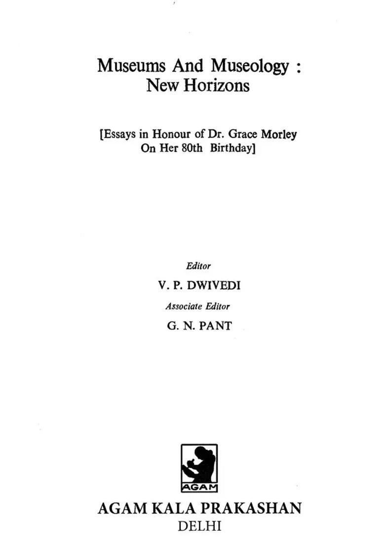 Museums and Museology: New Horizons (Essays in Honour of Dr. Grace Morley on Her 80th Birthday) - Indya