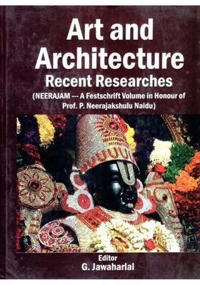 Art and Architecture Recent Researches- Neerajam-A Festschrift Volume in Honour of Prof. P. Neerajakshulu Naidu