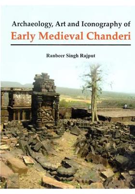 Archaeology, Art and Iconography of Early Medieval Chanderi