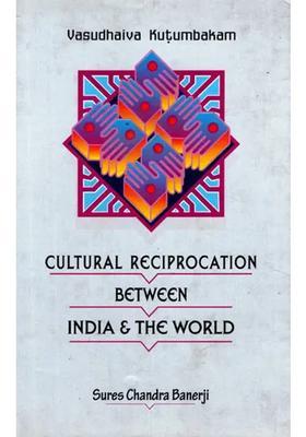 Vasudhaiva Kutumbakam : Cultural Reciprocation Between India & The World