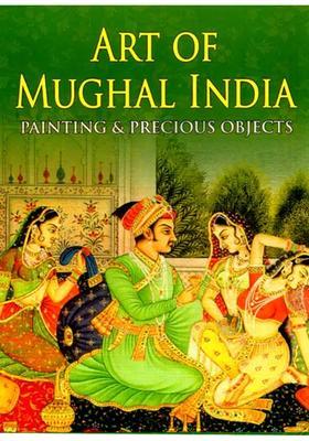 Art of Mughal India - Painting and Precious Objects