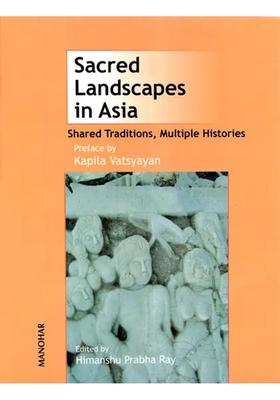 Sacred Landscapes in Asia (Shared Traditions,Multiple Histories)