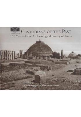 Custodians of The Past- 150 Years of The Archaeological Survey of India