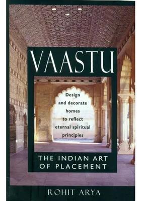 Vaastu - The Indian Art of Placement (Design and Decorate Homes to Reflect Eternal Spiritual Principles)