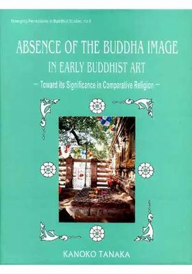 Absence of the Buddha Image in Early Buddhist Art (Toward its Significance in Comparative Religion)
