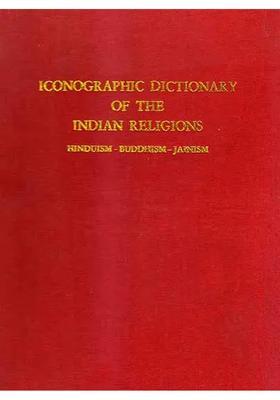 Iconographic Dictionary of The Indian Religions (Hinduismâ€“ Buddhismâ€“ Jainism)
