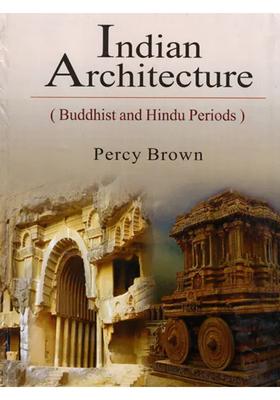 Indian Architecture- Buddhist and Hindu Periods (With Over 500 Drawings, Photographs, Maps and Color Plates)