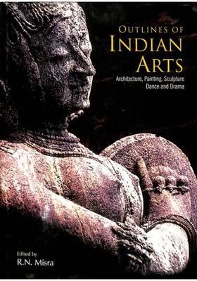 Outlines Of Indian Arts Architecture, Painting , Sculpture, Dance and Drama