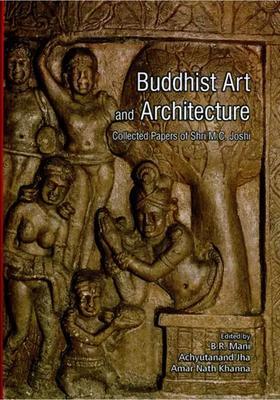 Buddhist Art and Architecture: Collected Papers of Shri M.C. Joshi