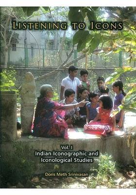 Listening to Icons: Indian Iconographic and Iconological Studies (Volume I)