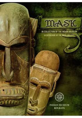 Mask: In Collection Of The Indian Museum (A Catalogue Of The Mask Gallery)