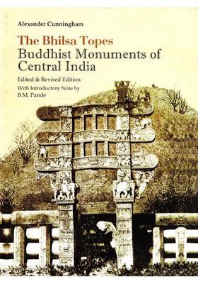 The Bhilsa Topes â€“ Buddhist Monuments of Central India: Alexander Cunningham