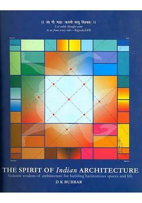 The Spirit of Indian Architecture: Vedantic Wisdom of Architecture for Building Harmonious Spaces and Life