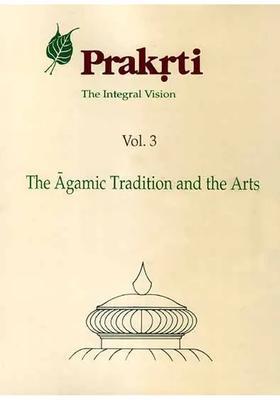 Prakrti The Integral Vision (Vol. 3 The Agamic Tradition and the Arts)
