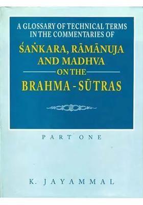 A Glossary of Technical Terms in the Commentaries of Sankara (Shankaracharya), Ramanuja and Madhva on the Brahma-Sutras - Part One