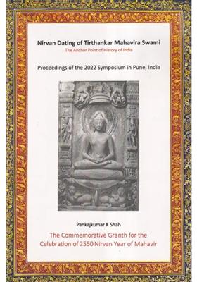 Nirvan Dating of Tirthankar Mahavira Swami: The Anchor Point of History of India (Proceedings of the 2022 Symposium in Pune, India)