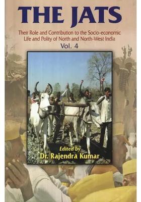 The Jats: Their Role and Contribution to the Socio-Economic Life and Polity of North and North-West India (Volume 4)