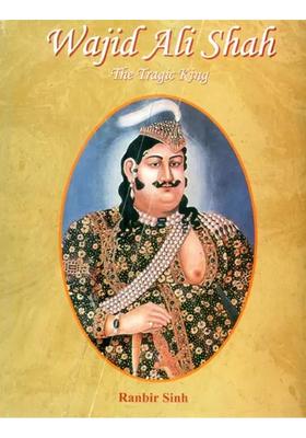 Wajid Ali Shah- The Tragic King