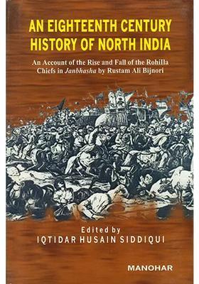 An Eighteenth Century History of North India (An Account of the Rise and Fall of the Rohilla Chiefs in Janbhasha by Rustam Ali Bijnori)