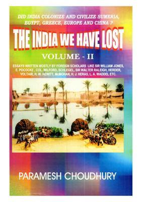 The India We have Lost: Did India Colonise and Civilise Sumeria, Egypt, Greece, China, and Europe? (Volume II)