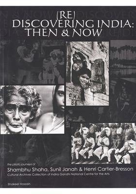 Rediscovering India: Then & Now- Exhibition Catalogue (The Photo Journeys of Shambhu Shaha, Sunil Janah & Henri Cartier-Bresson Cultural Archives Collection of Indira Gandhi National Centre for the Arts)