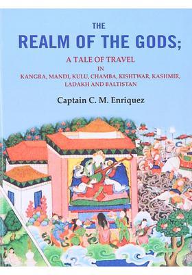 The Relam of the Gods (A Tale of Travel in Kangara, Mandi, Kulu, Chamba, Kishtawar, Kahsmir, Ladakh and Balistan)