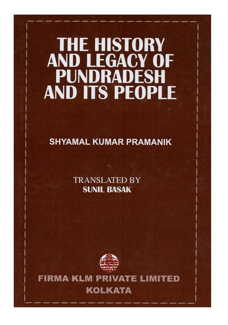 The History and Legacy of Pundradesh and Its People: An Ethnological, Political, Social and Economic History of the Anceient Pundresh in the Eastern India - Indya