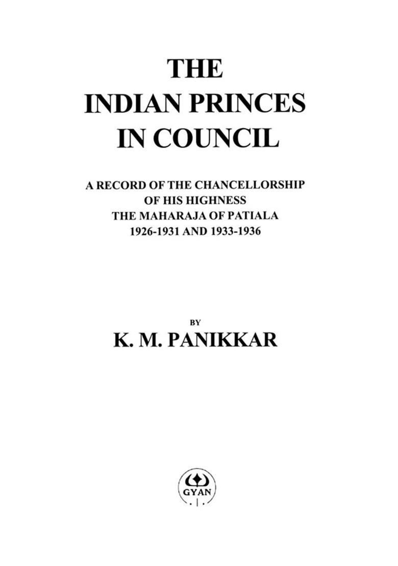 The Indian Princes in Council: A Record of the Chancellorship of His Highness, The Maharaja of Patiala 1926-1931 and 1933-1936 - Indya
