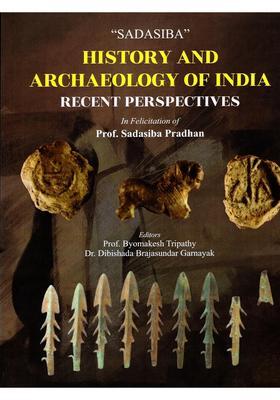 History and Archaeology of India Recent Perspectives (in Felicitation of Prof. Sadasiba Pradhan)
