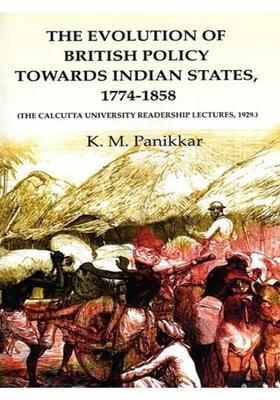 The Evolution of British Policy Towards Indian States, 1774-1858 (The Calcutta University Readership Lectures, 1929.)