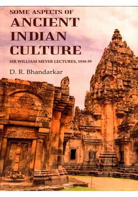 Some Aspects of Ancient Indian Culture- Sir William Meyer Lectures, 1938-39