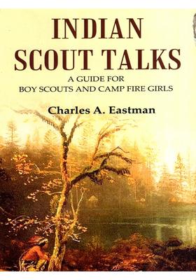 Indian Scout Talks- A Guide for Boy Scouts and Camp Fire Girls