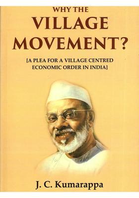 Why the Village Movement? (A Plea for a Village Centered Economic Order in India)