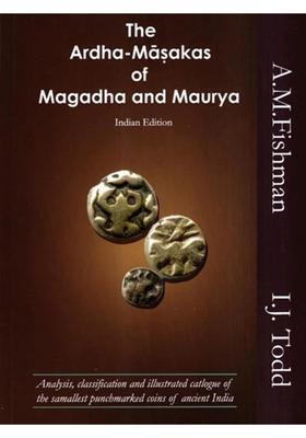 The Ardha-Masakas of Magadha and Maurya- Analysis, Classification and Illustrated Catalogue of the Smallest Punchmarked Coins of Ancient India