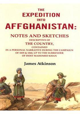 The Expedition into Affghanistan (Notes and Sketches Descriptive of the Country, Contained in a Personal Narrative During the Campaign of 1839 & 1840, up to the Surrender of Dost Mahomed Khan")