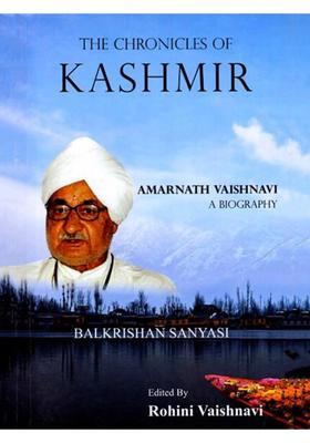 The Chronicles of Kashmir: Biography of a Leader Amarnatj Vaishnavi
