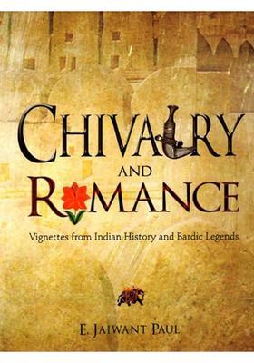 Chivalry and Romance (Vignettes from Indian History and Bardic Legends)
