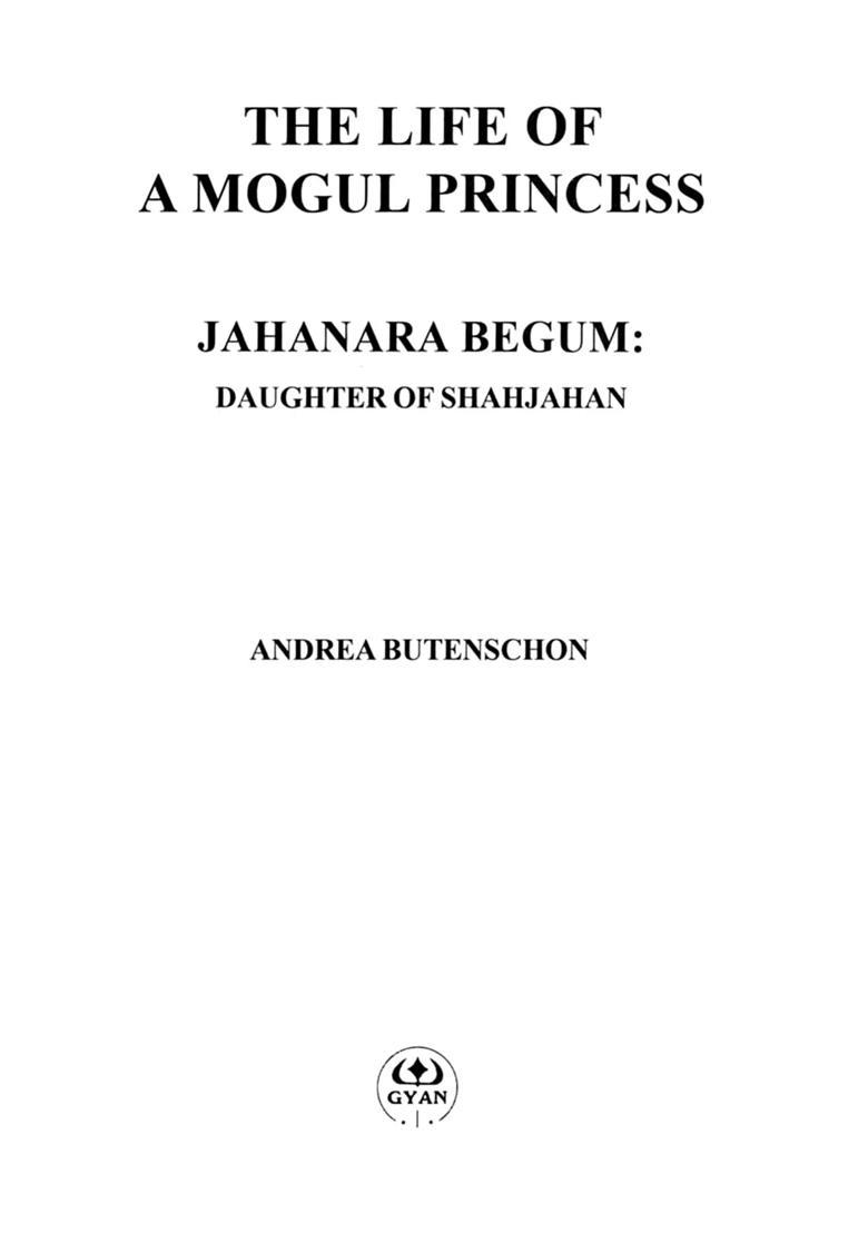 The Life of a Mogul Princess Jahanara Begum: Daughter of Shahjahan - Indya