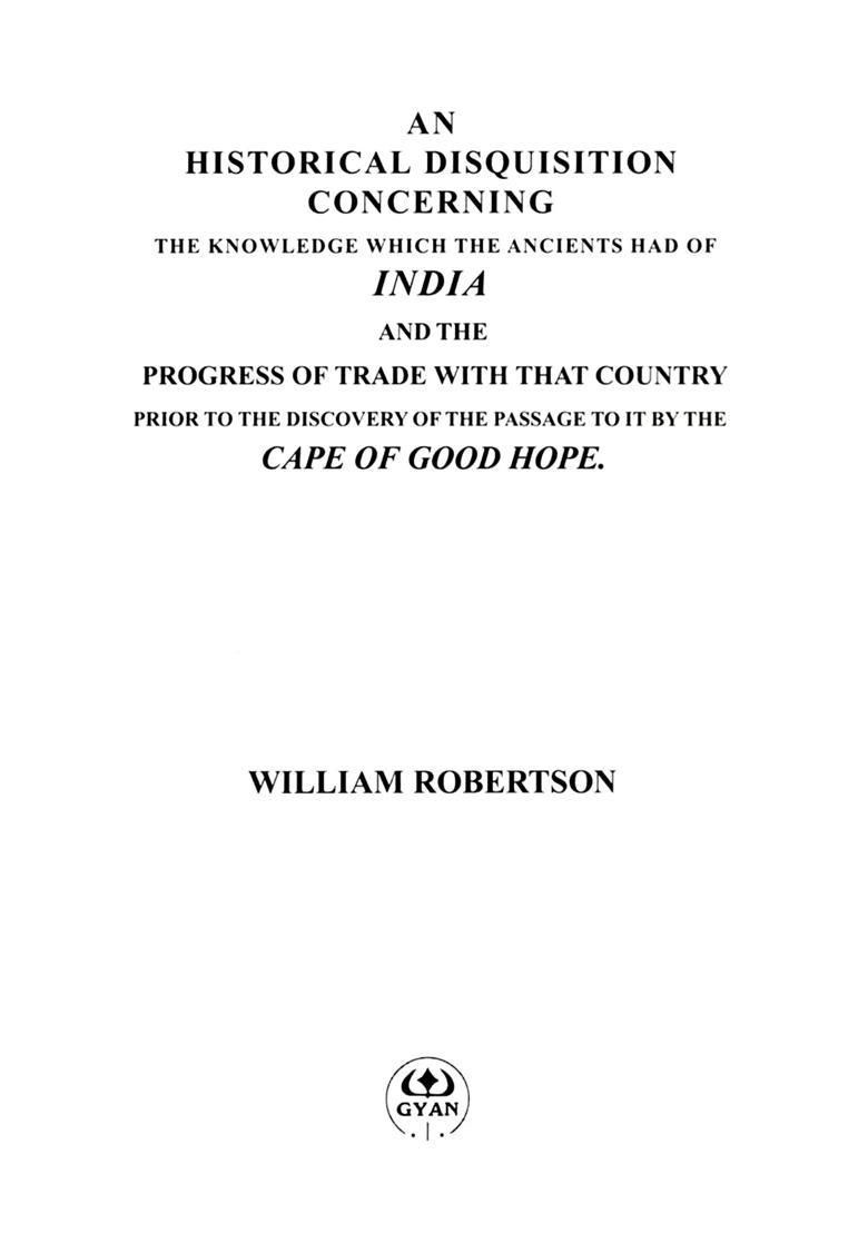 An Historical Disquisition Concerning- The Knowledge Which the Ancients had of India and the Progress of Trade with That Country Prior to the Discovery of the Passage to It by the Cape of Good Hope - Indya