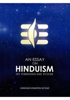 An Essay on Hinduism: Its Formation And Future