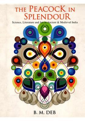 The Peacock in Splendour- Science, Literature and Art in Ancient and Medieval India