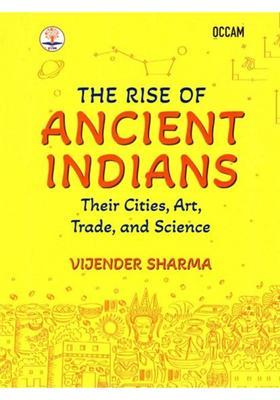 The Rise of Ancient Indians (Their Cities, Art, Trade, and Science)