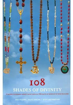 108 Shades of Divinity (A Sacred Pilgrimage Across India Through 108 Places of Worship of Nine Religions)